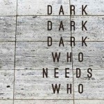 Dark Dark Dark - Who Needs Who